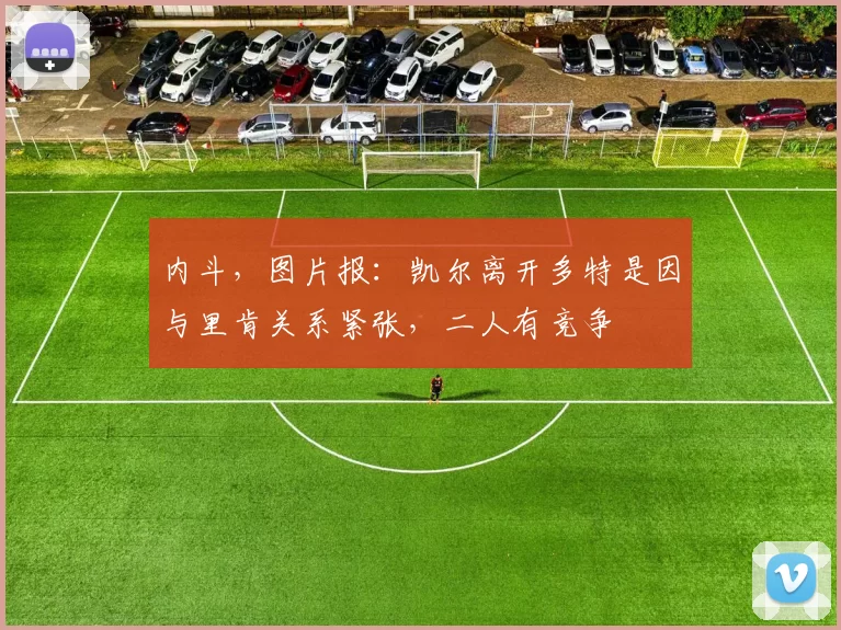 内斗，图片报：凯尔离开多特是因与里肯关系紧张，二人有竞争